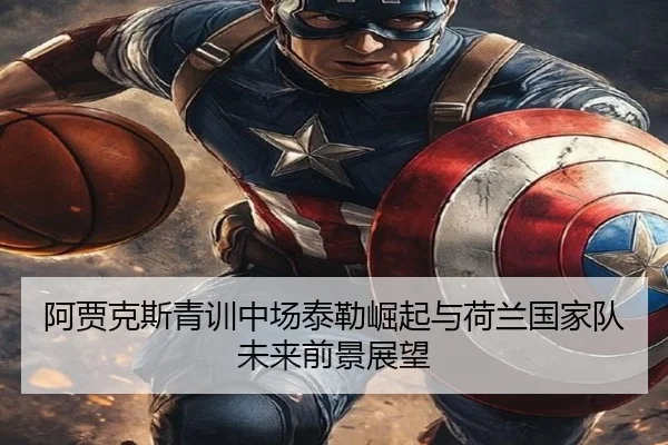 阿贾克斯青训中场泰勒崛起与荷兰国家队未来前景展望
