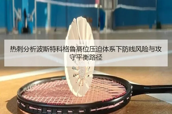 热刺分析波斯特科格鲁高位压迫体系下防线风险与攻守平衡路径