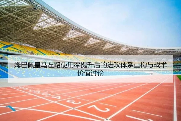 姆巴佩皇马左路使用率提升后的进攻体系重构与战术价值讨论