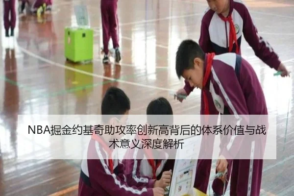 NBA掘金约基奇助攻率创新高背后的体系价值与战术意义深度解析
