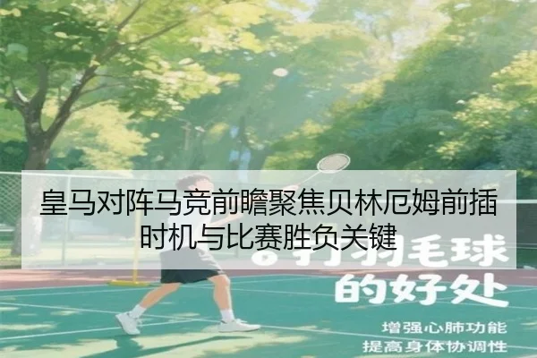 皇马对阵马竞前瞻聚焦贝林厄姆前插时机与比赛胜负关键